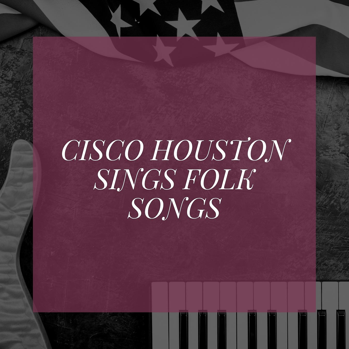 Постер альбома Cisco Houston Sings Folk Songs