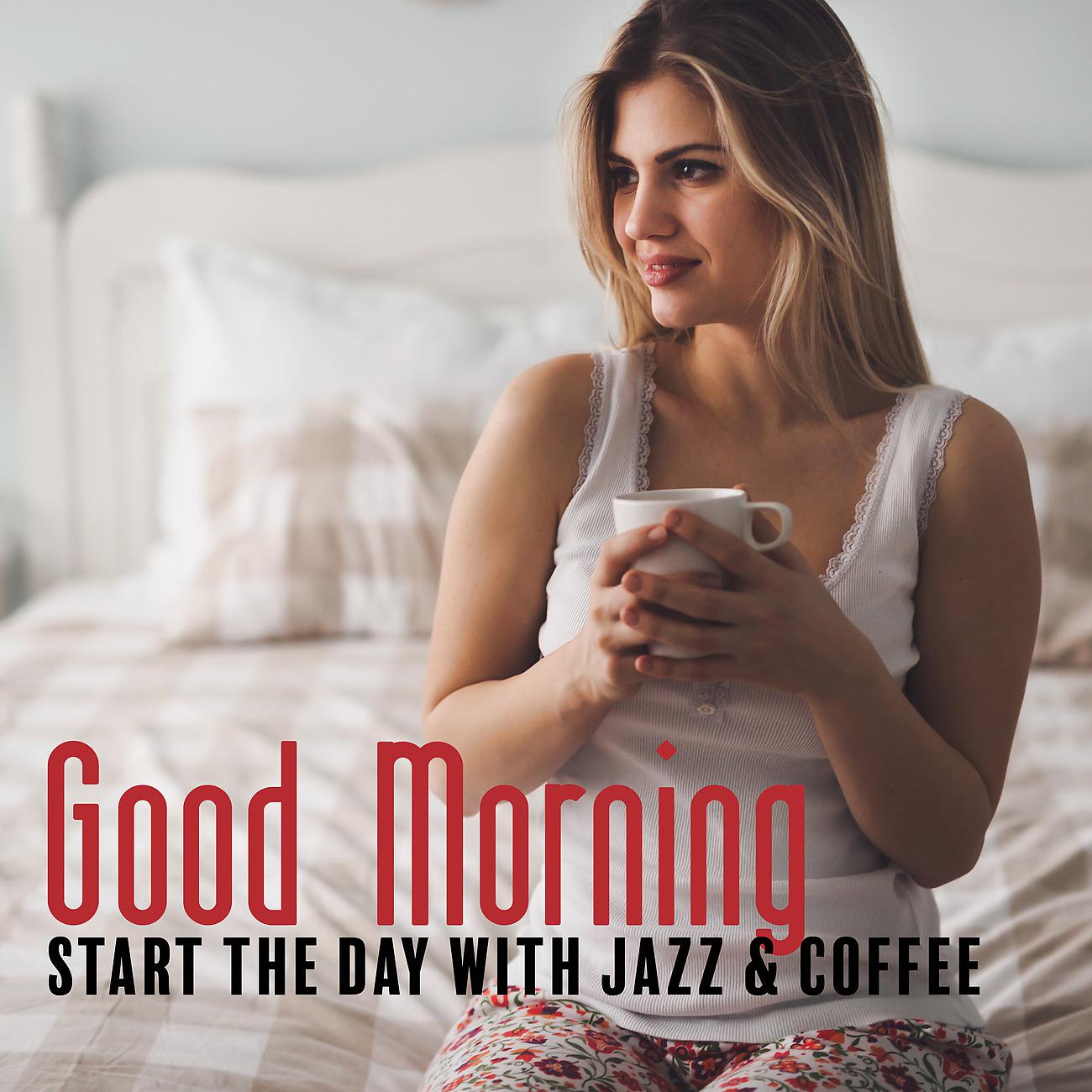 Постер альбома Good Morning. Start the Day with Jazz & Coffee (Relax, a Moment for Yourself, Rest)