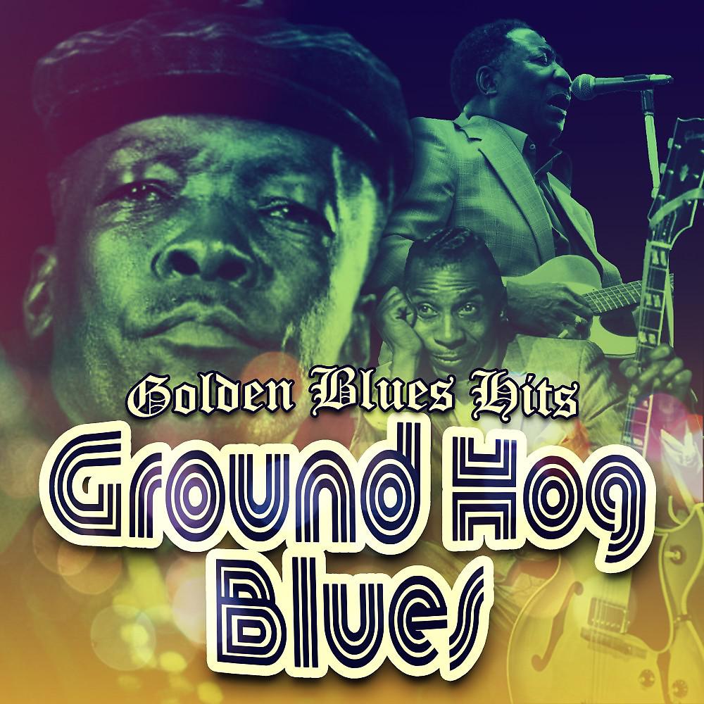 Постер альбома Ground Hog Blues (Golden Blues Hits)