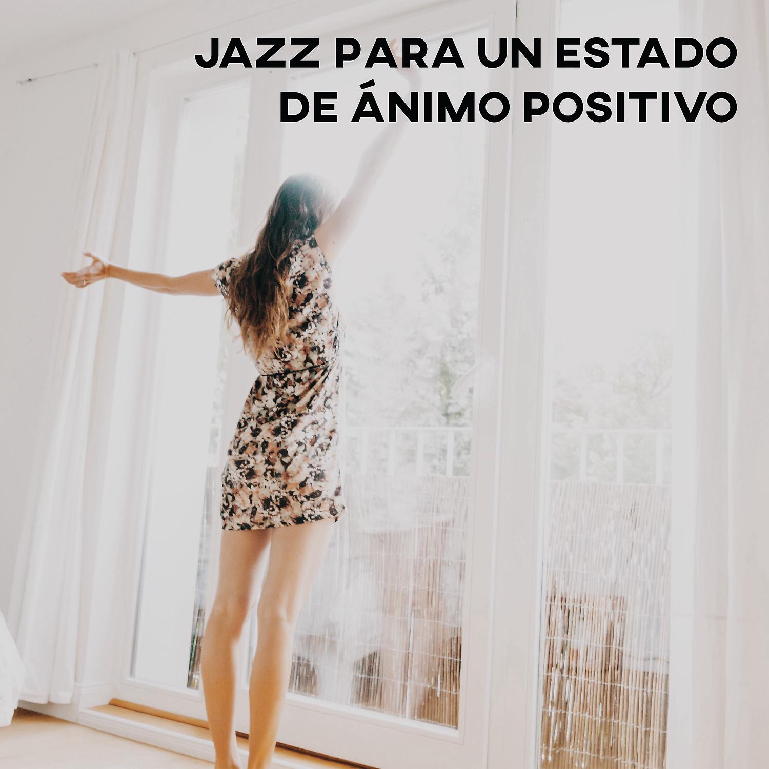 Постер альбома Jazz para un Estado de Ánimo Positivo - Sentirse Bien, Motivarse para Trabajar, Actitud Positiva