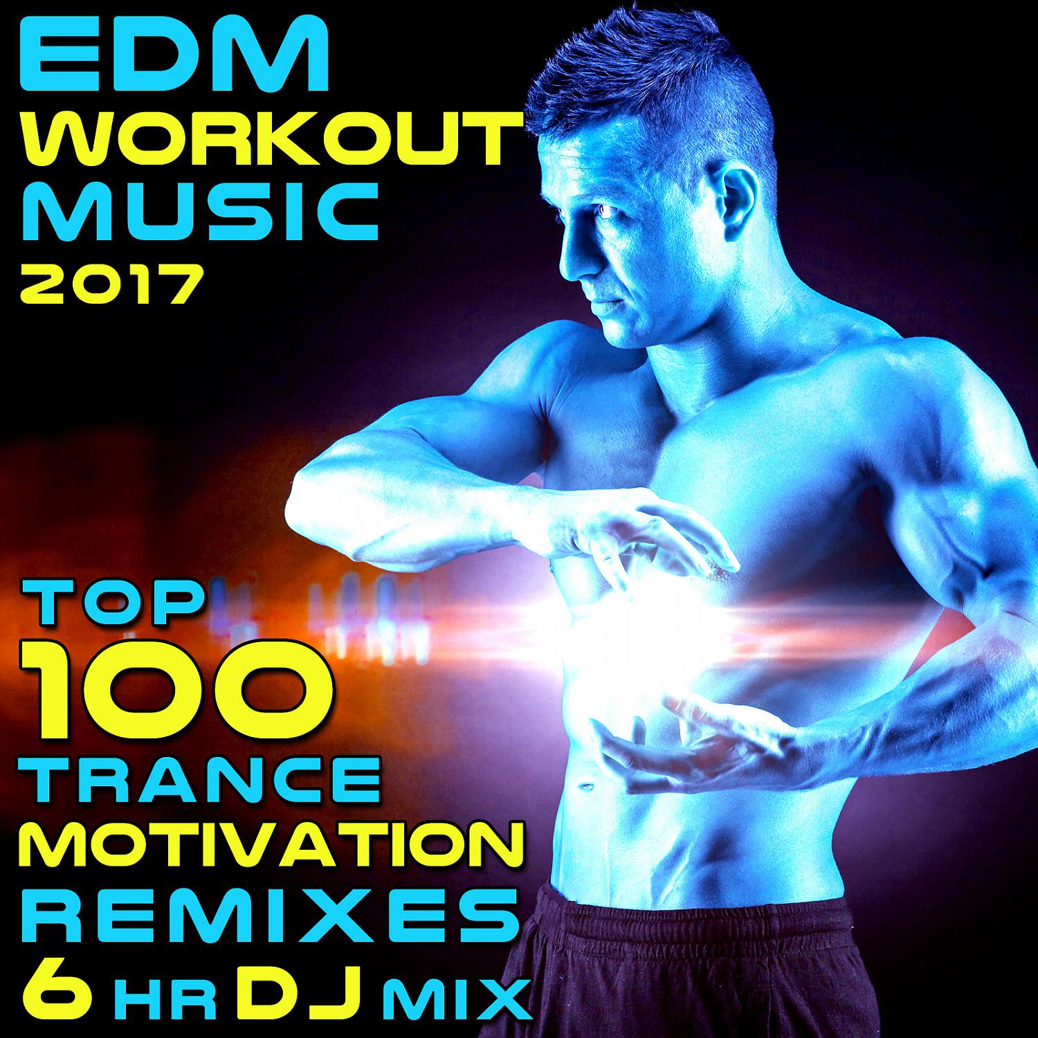 Постер альбома EDM Workout Music 2017 Top 100 Trance Motivation Remixes 6HR Dj Mix