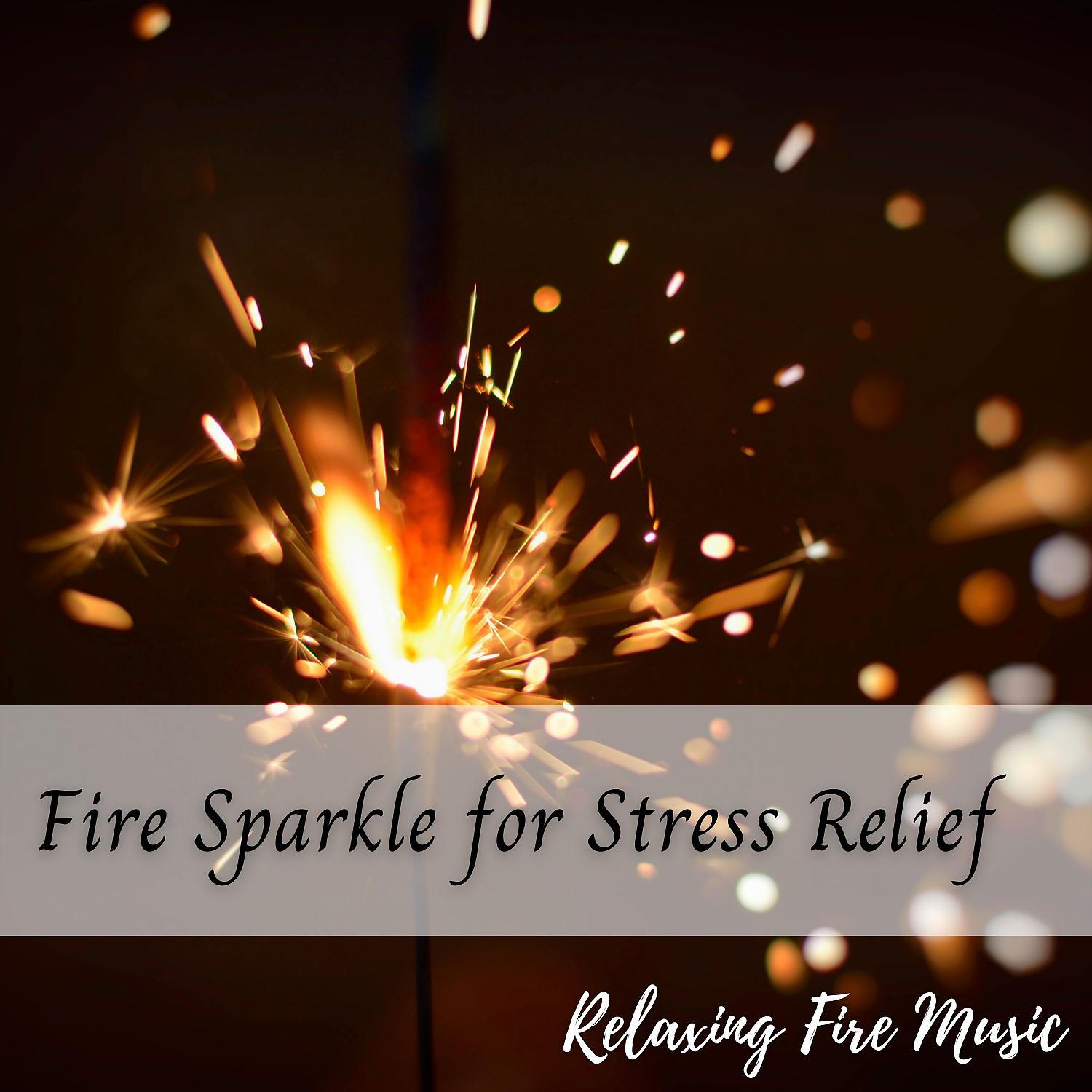 Постер альбома Relaxing Fire Music: Fire Sparkle for Stress Relief