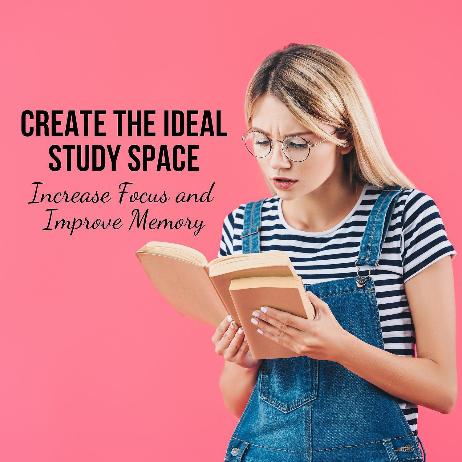 Постер альбома Create the Ideal Study Space: Increase Focus and Improve Memory
