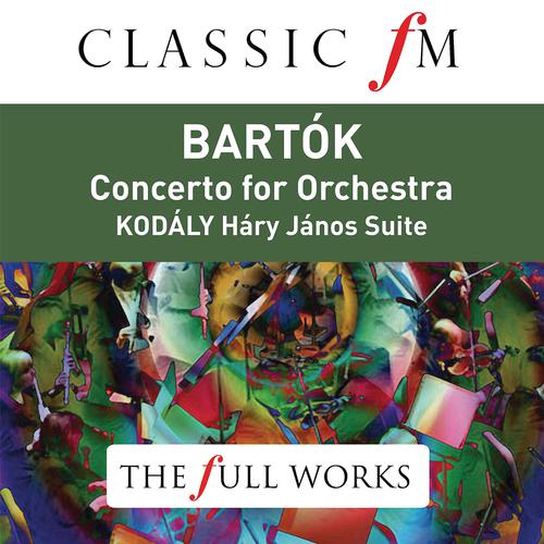 Постер альбома Bartók: Concerto for Orchestra; Kodály: Háry János Suite (Classic FM: The Full Works)