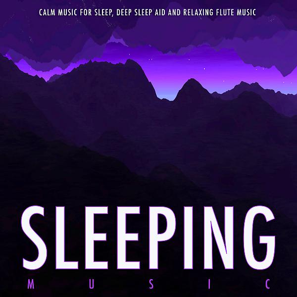 Постер альбома Sleeping Music: Calm Music For Sleep, Deep Sleep Aid and Relaxing Flute Music