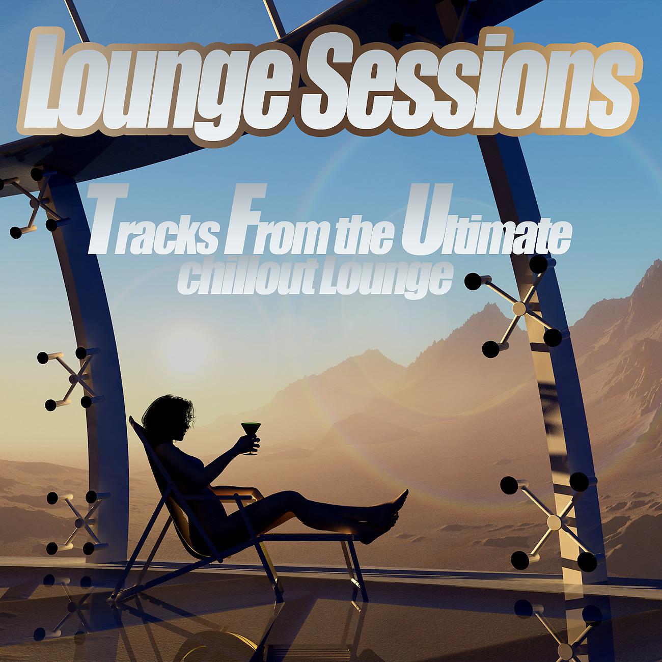 Постер альбома Lounge Sessions - Del Mar Ibiza to Chilled Clubland the Classic Sunset Chill Out Session