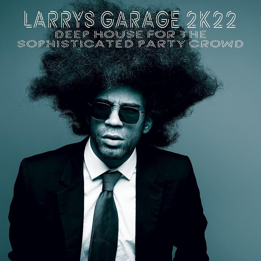 Постер альбома Larrys Garage 2K22 : Deep House for the Sophisticated Party Crowd