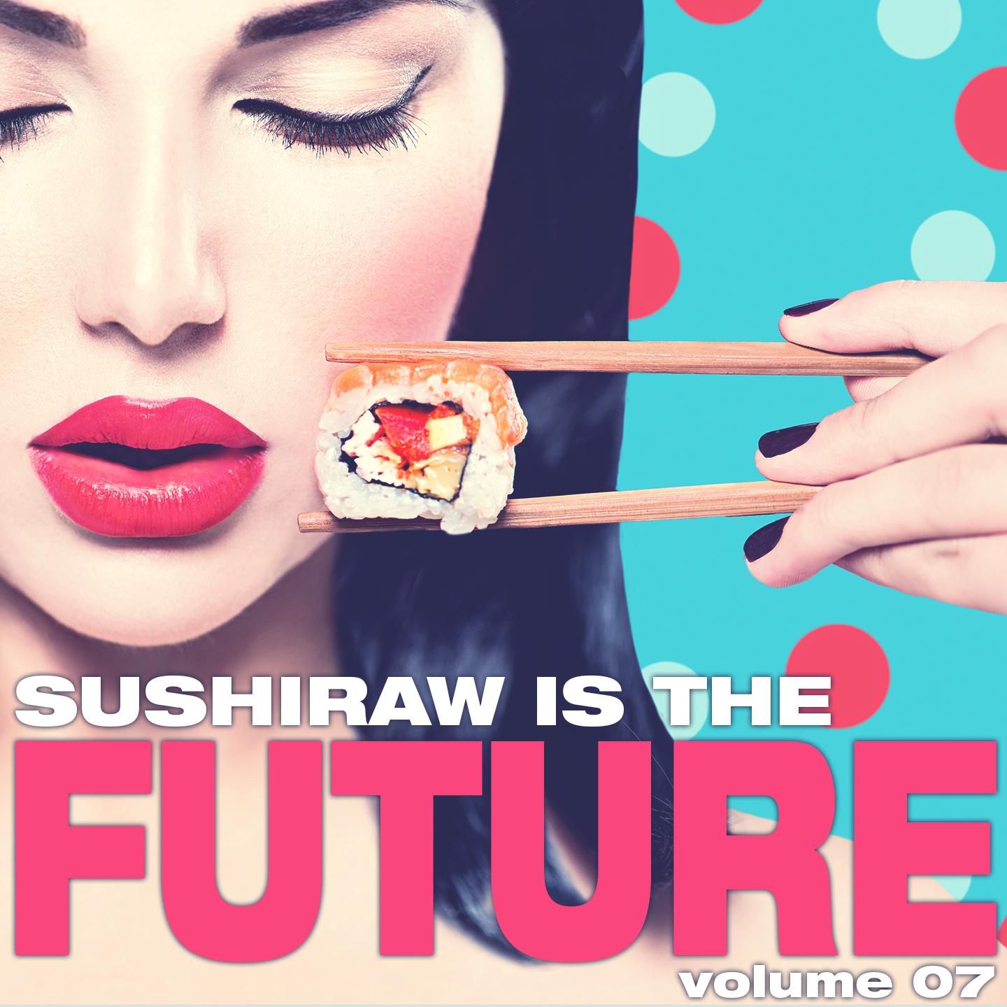 Постер альбома Sushiraw Is the Future, Vol. 7