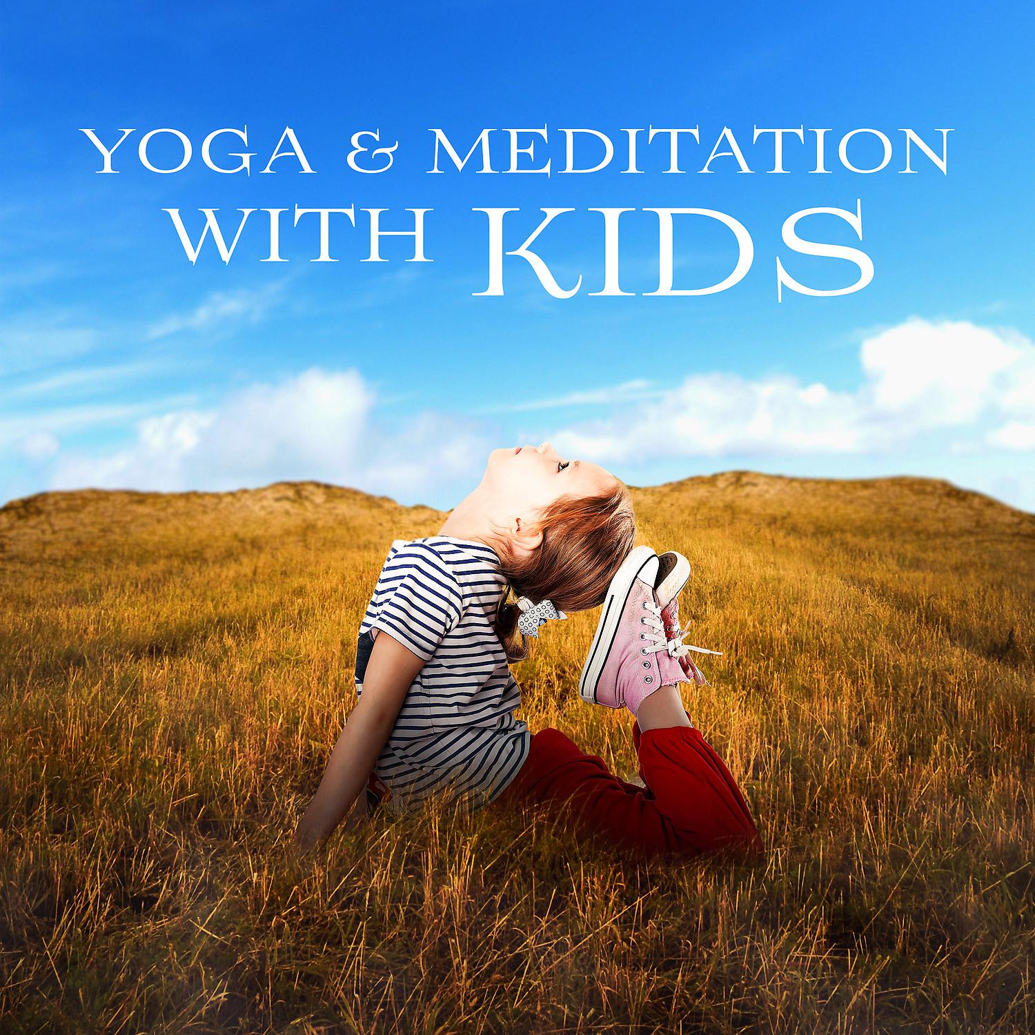 Постер альбома Yoga & Meditation with Kids: The Best New Age Background Music for Yoga and Meditation, Children’s Yoga Songs, Soothing Nature Sounds