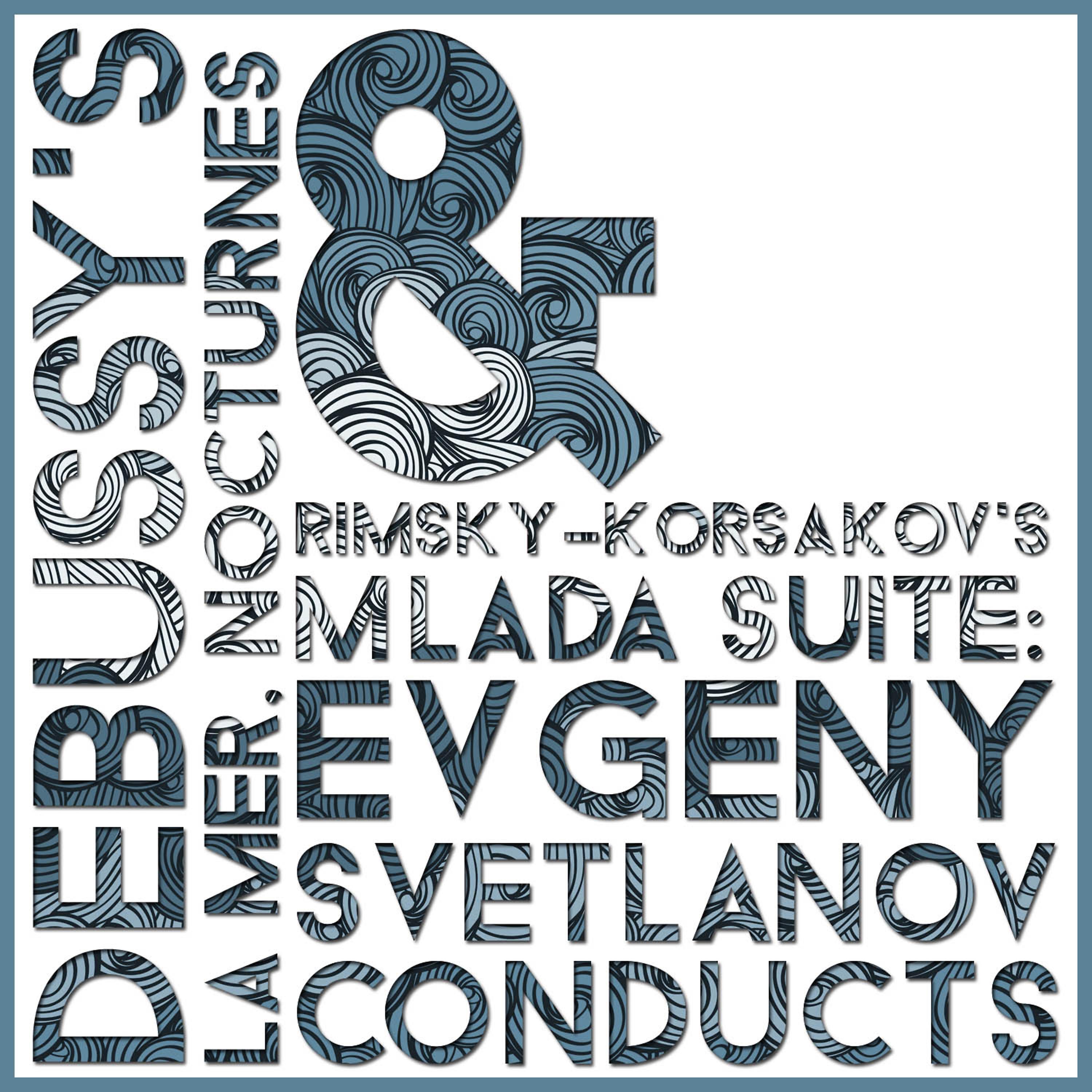 Постер альбома Debussy's La Mer, Nocturnes & Rimsky-Korsakov's Mlada Suite: Evgeny Svetlanov Conducts