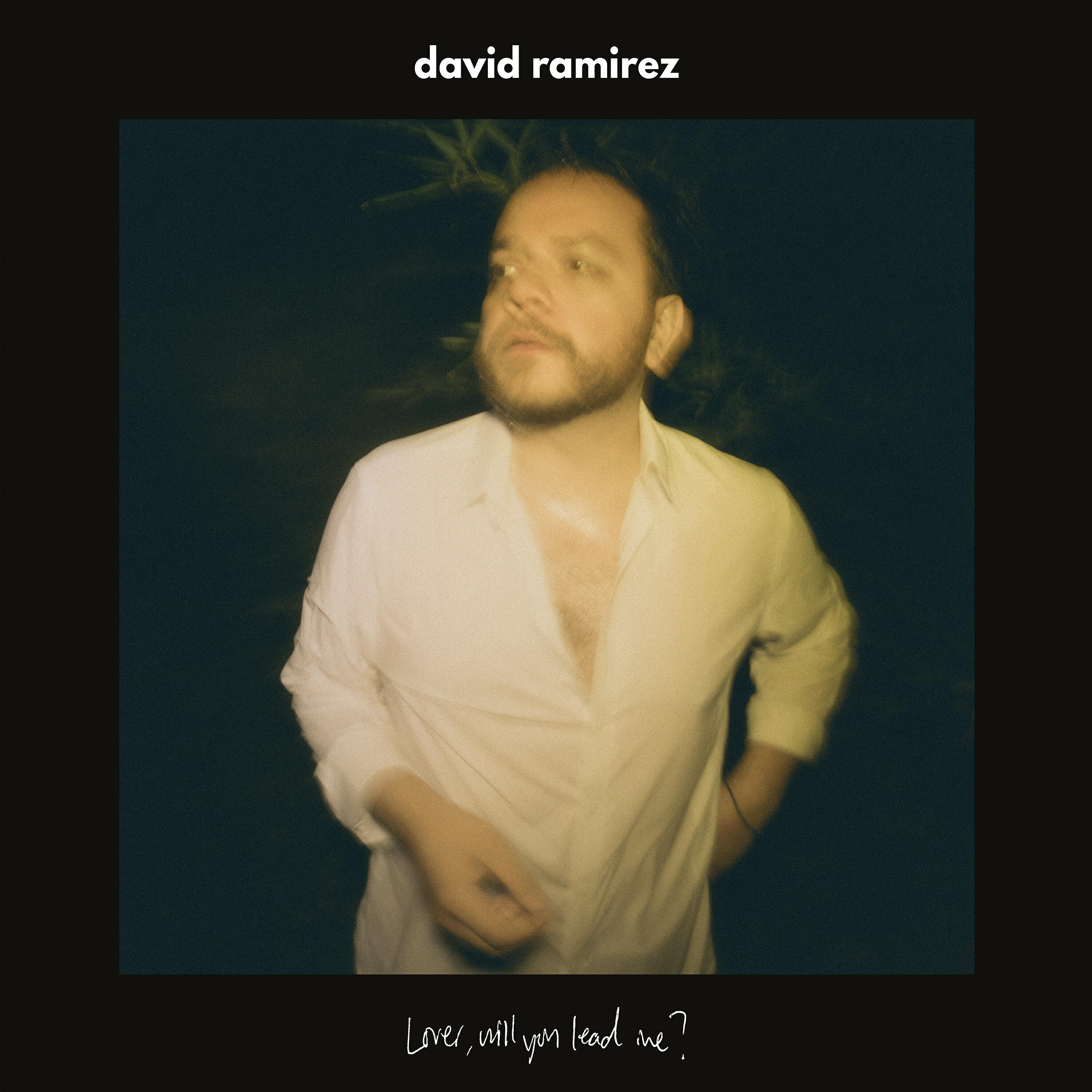 David Ramirez - Lover, Will You Lead Me?