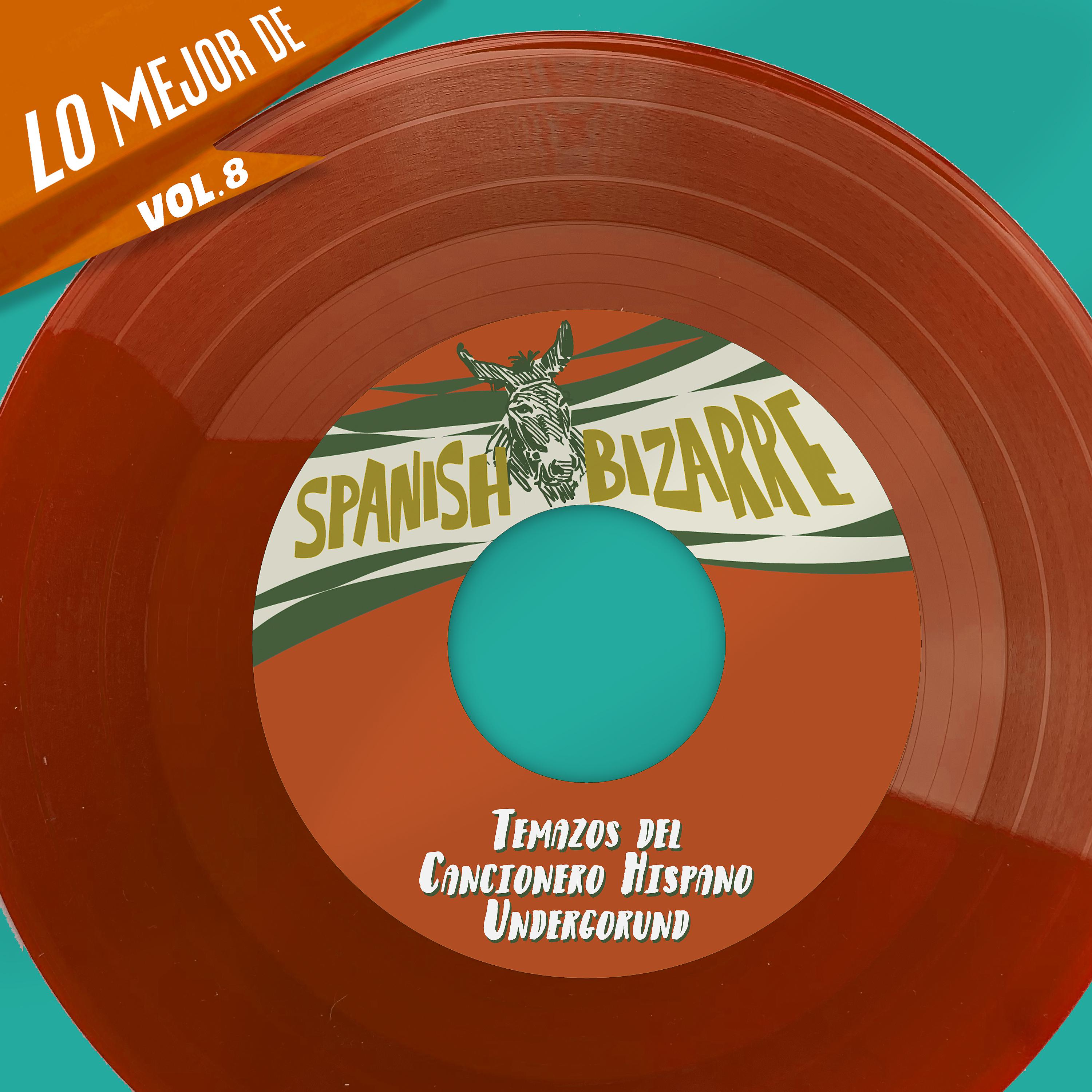 Постер альбома Lo Mejor De Spanish Bizarre, Vol. 8 - Temazos del Cancionero Hispano Undergorund