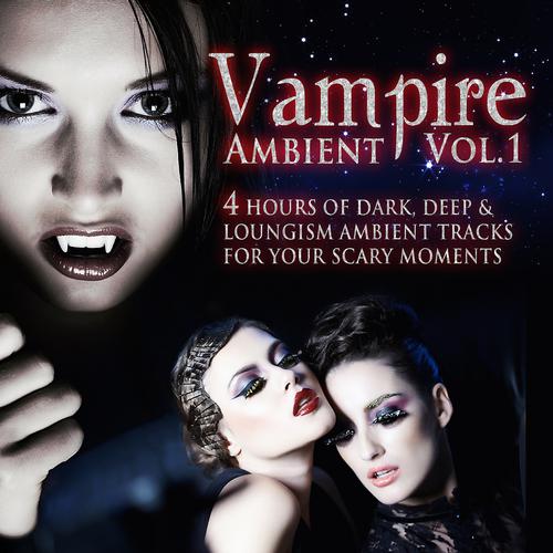 Постер альбома Vampire Ambient, Vol.1 (4 Hours of Dark, Deep and Loungism Ambient Tracks for Your Scary Moments)