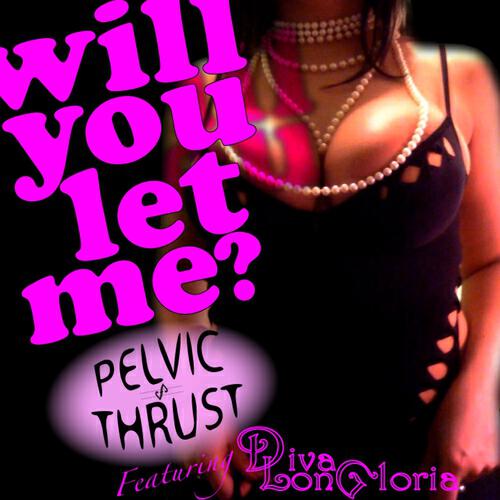 Pelvic Thrust - Will You Let Me? (The Full Package Mix)