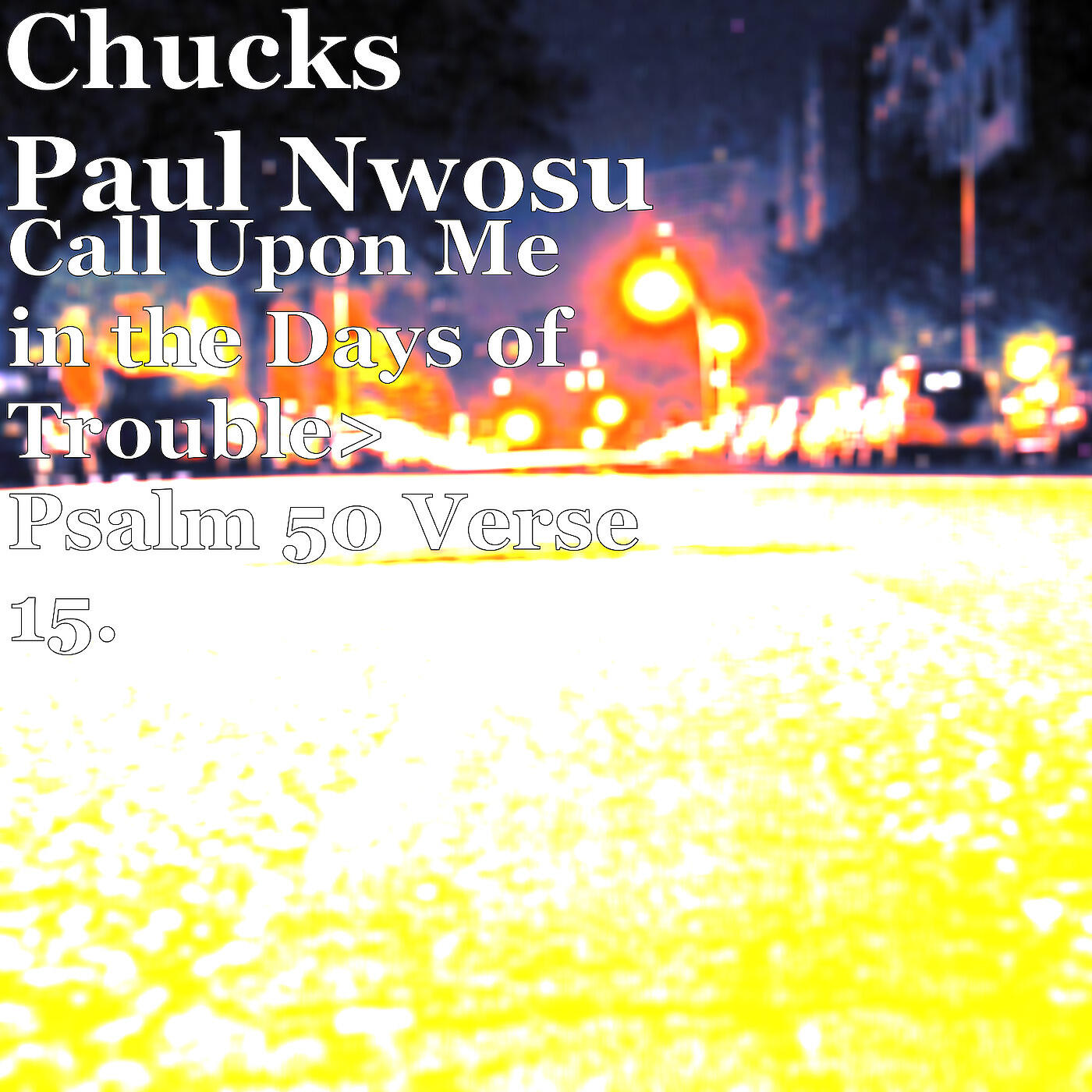 Chucks Paul Nwosu - Call Upon Me in the Days of Trouble (Psalm 50 Verse 15)