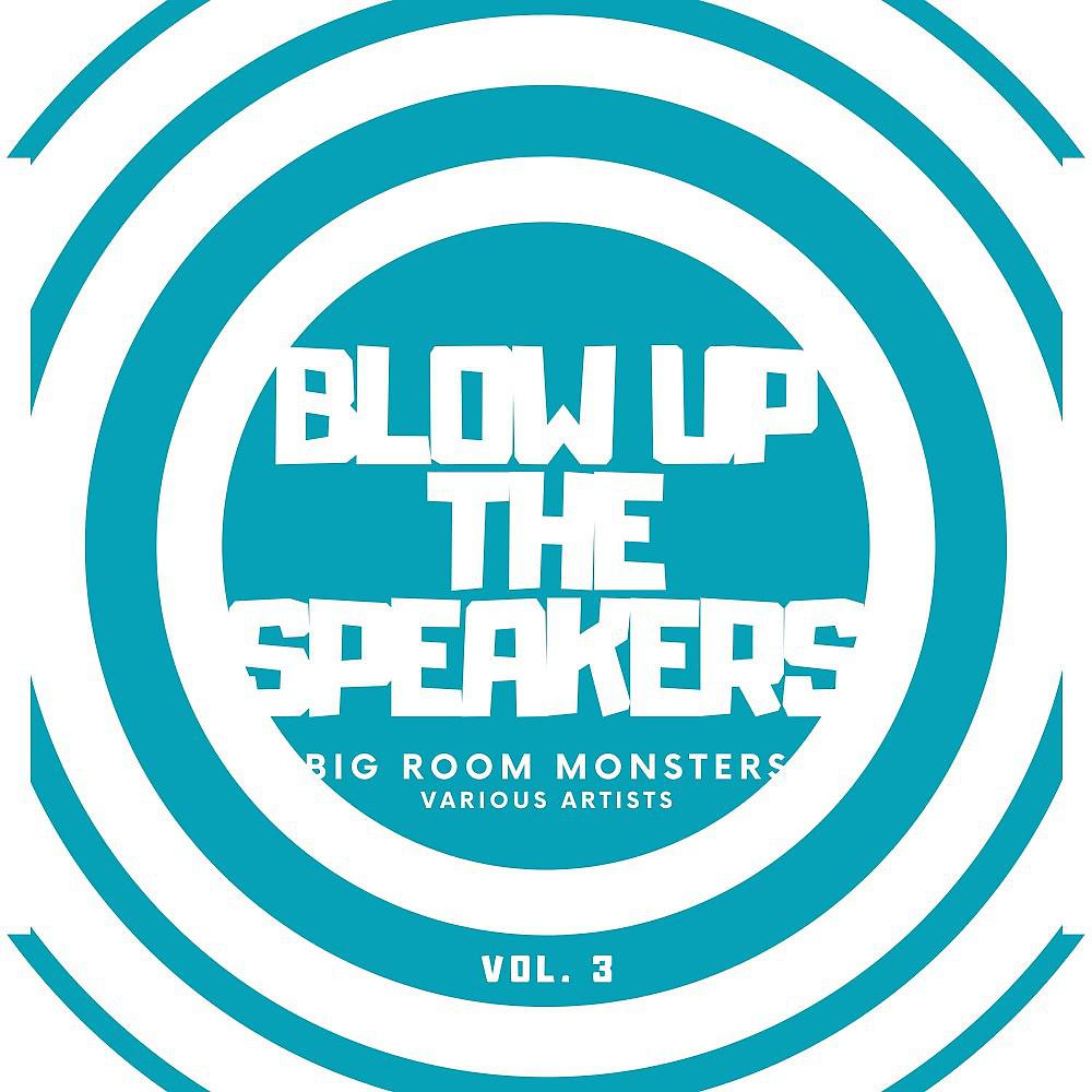 Постер альбома Blow up the Speakers (Big Room Monsters), Vol. 3