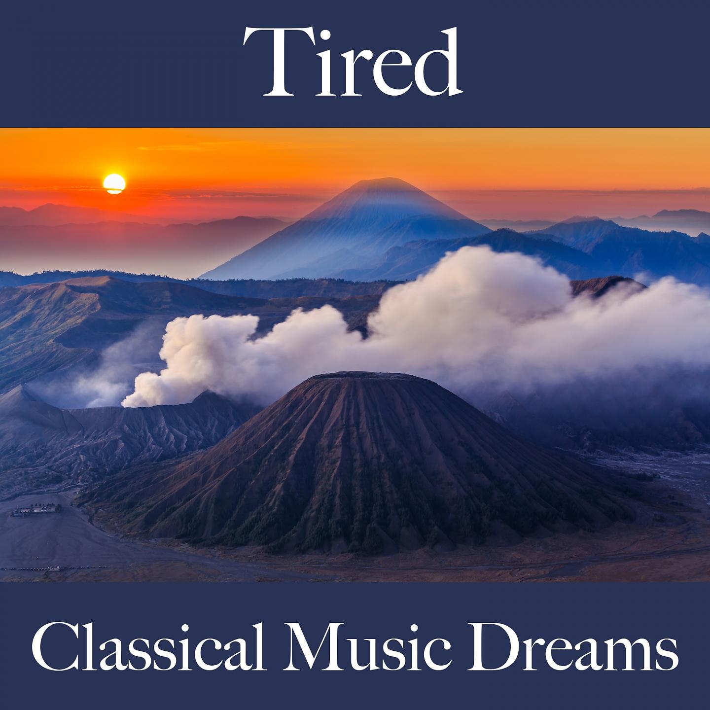 Постер альбома Tired: Classical Music Dreams - The Best Music For Feeling Better