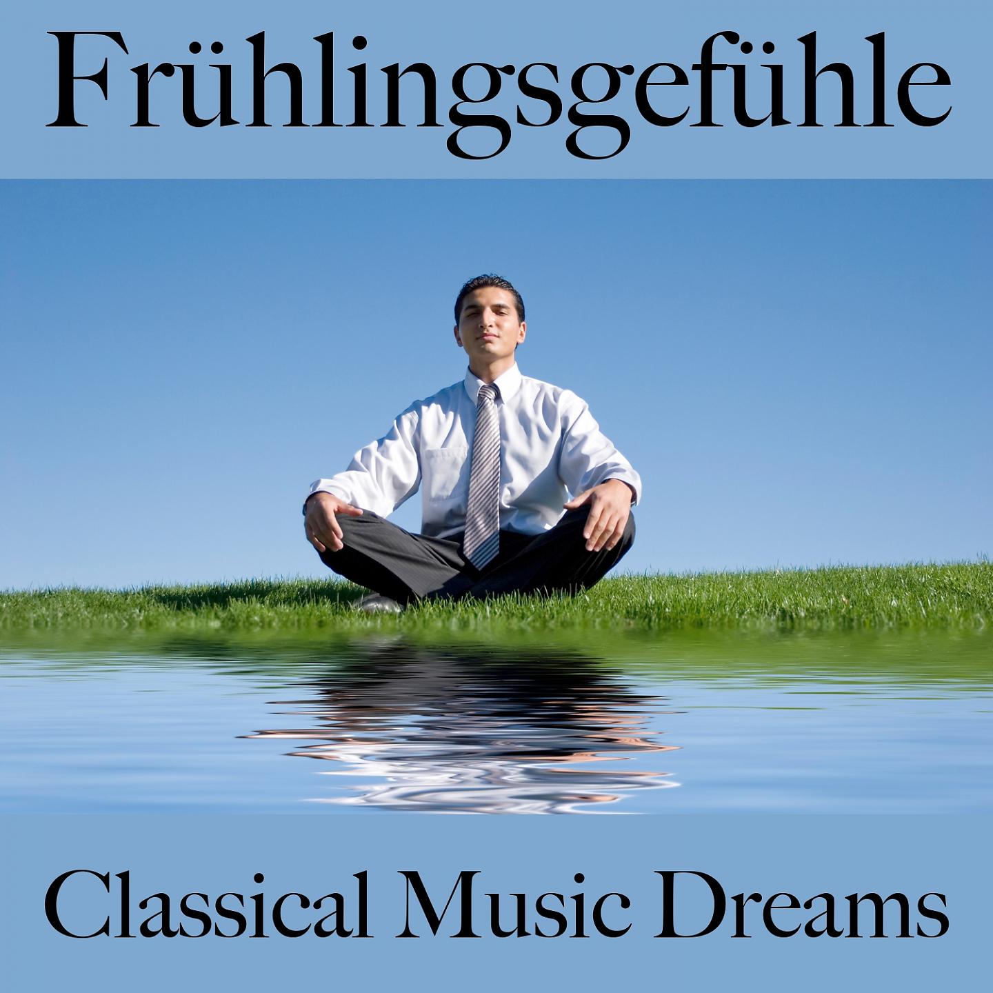 Постер альбома Frühlingsgefühle: Classical Music Dreams - Die Beste Musik Zum Entspannen