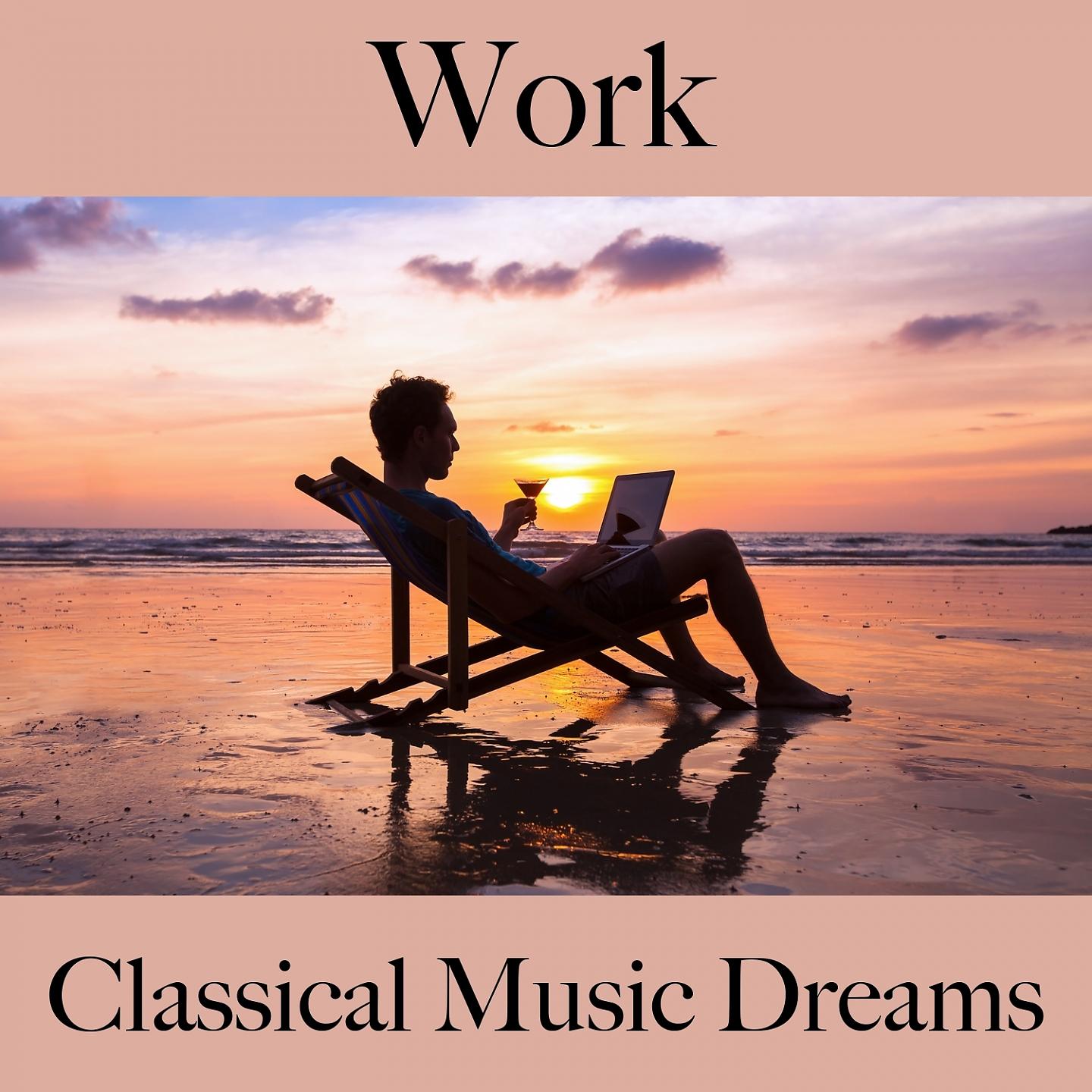 Постер альбома Work: Classical Music Dreams - The Best Music For Relaxation