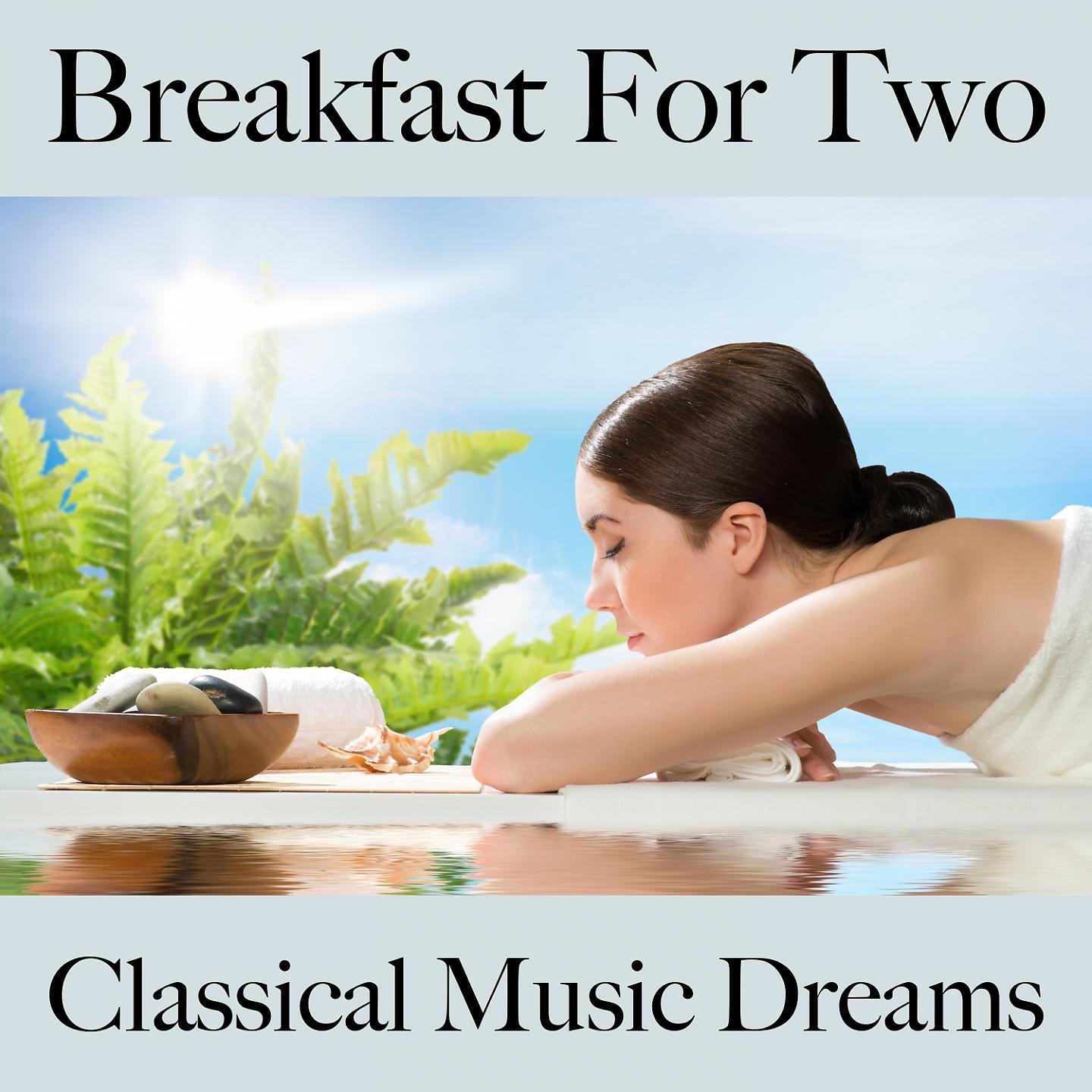 Постер альбома Breakfast For Two: Classical Music Dreams - Les Meilleurs Sons Pour Se Détendre