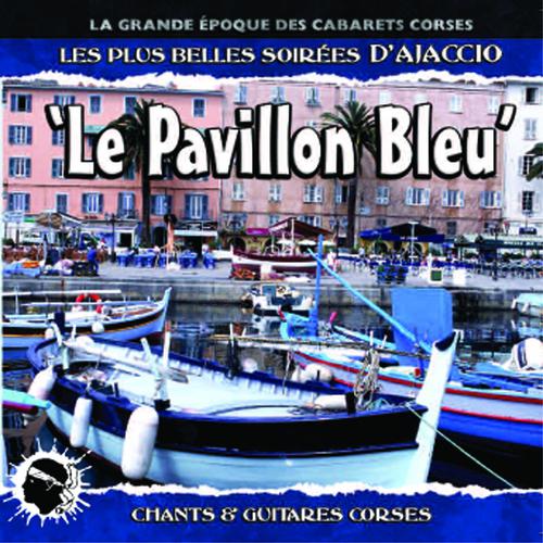 Постер альбома Le Pavillon bleu - Les plus belles soirées d'Ajaccio - Chants et guitares Corses