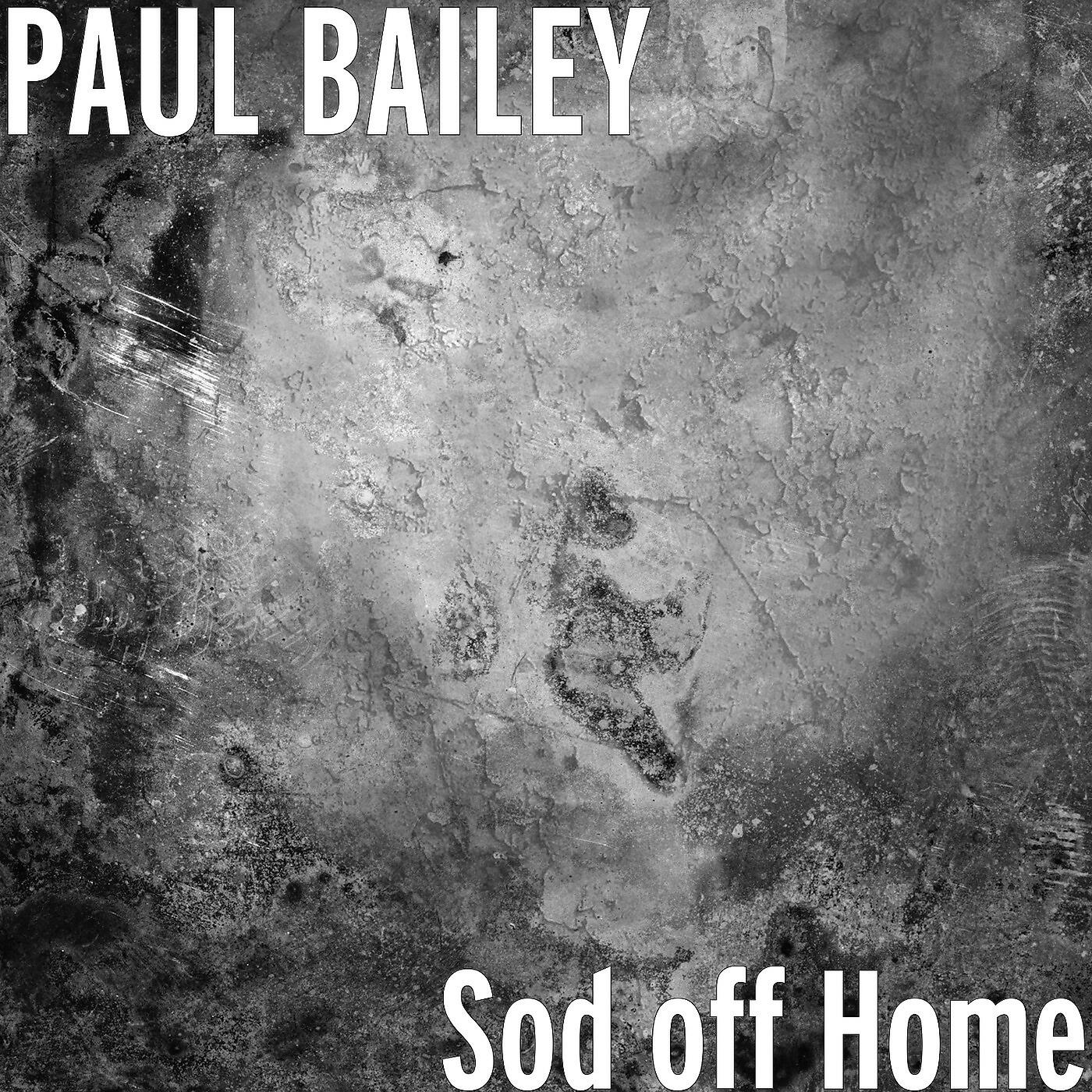PAUL BAILEY - Sod off Home