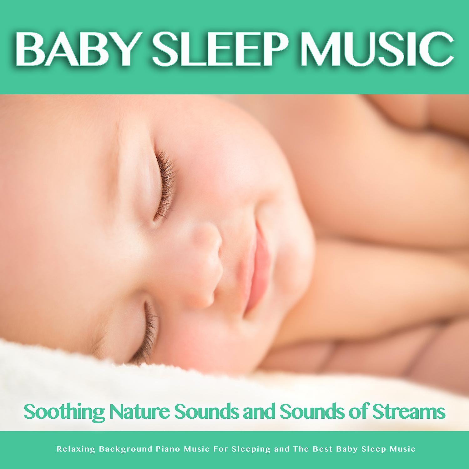 Постер альбома Baby Sleep Music: Soothing Nature Sounds and Sounds of Streams, Relaxing Background Piano Music For Sleeping and The Best Baby Sleep Music
