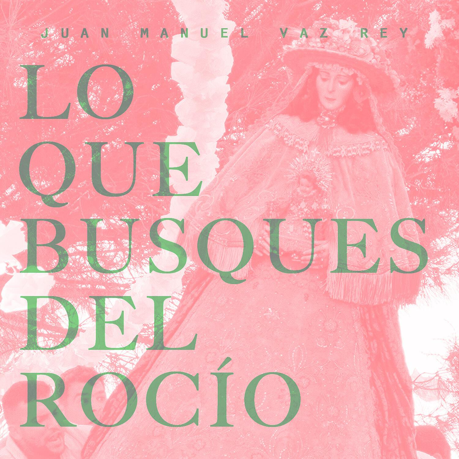 Juan Manuel Vaz Rey - Lo Que Busques del Rocío