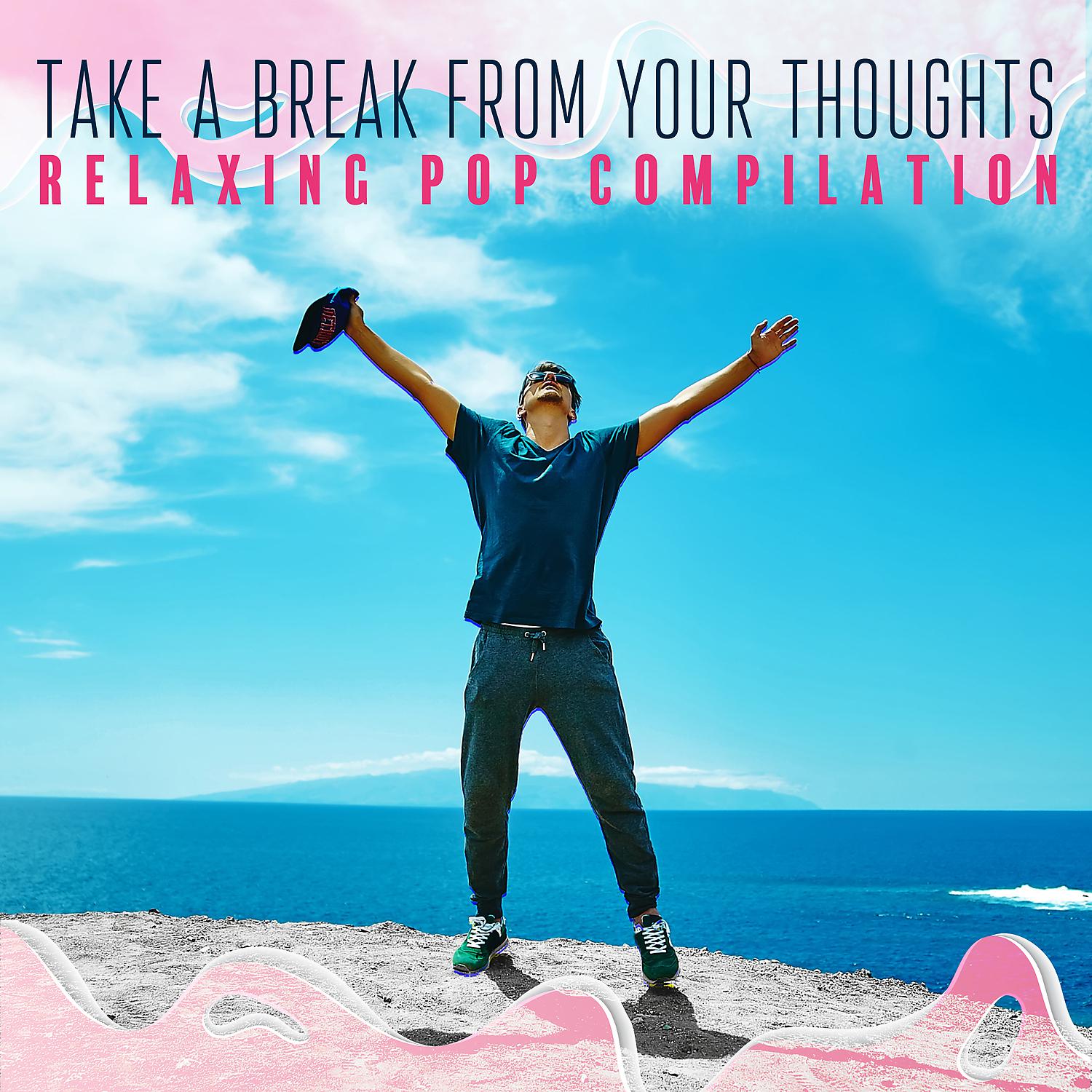 Постер альбома Take a Break from Your Thoughts - Relaxing Pop Compilation