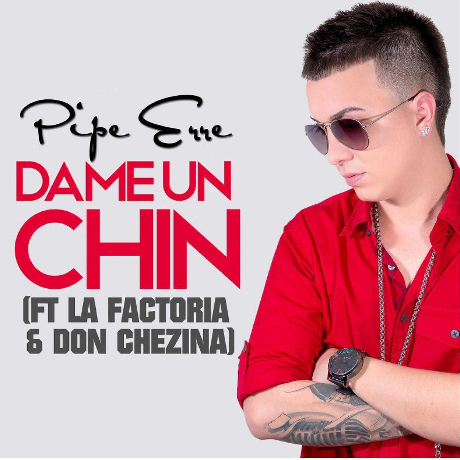 Pipe Erre - Dame un Chin