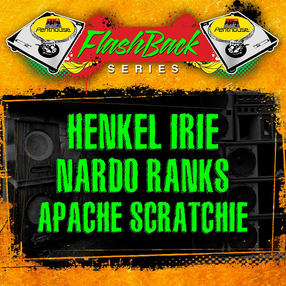 Постер альбома Penthouse Flashback Series: Henkel Irie, Nardo Ranks and Apache Scratchie