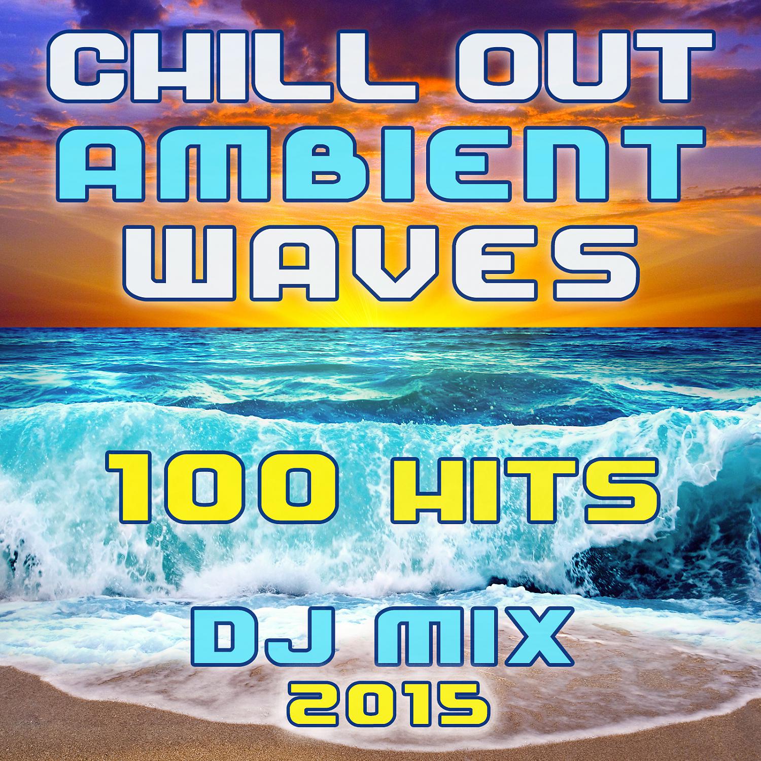 Постер альбома Chill Out Ambient Waves 100 Hits DJ Mix 2015