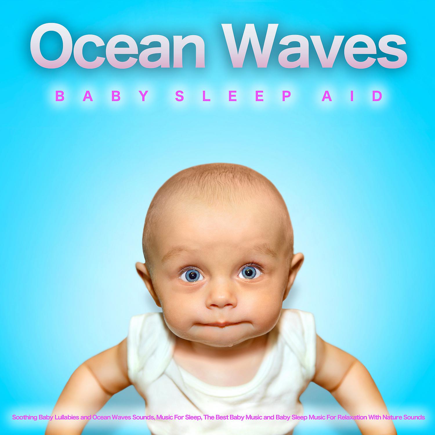 Постер альбома Ocean Waves Baby Sleep Aid: Soothing Baby Lullabies and Ocean Waves Sounds, Music For Sleep, The Best Baby Music and Baby Sleep Music For Relaxation With Nature Sounds