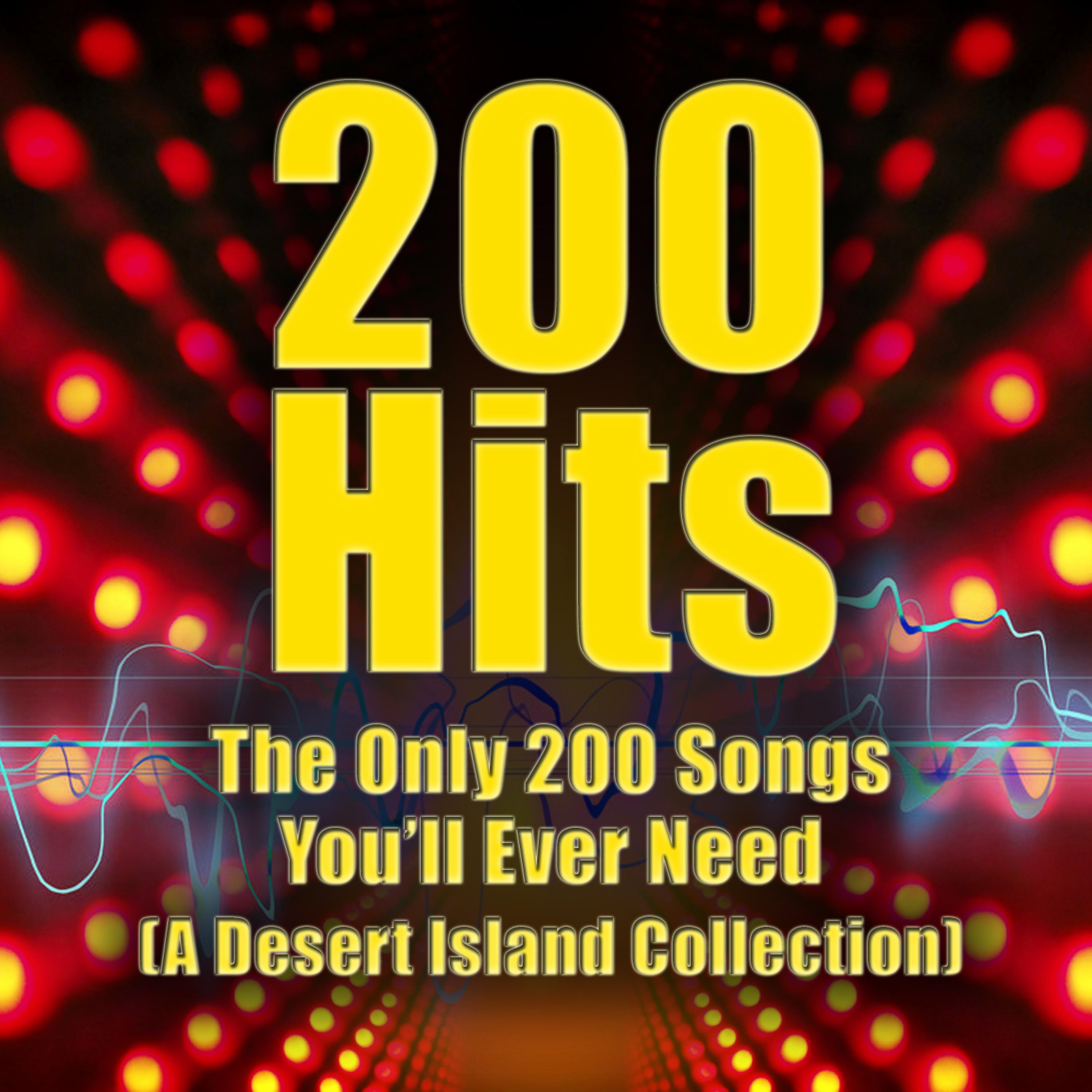 Постер альбома 200 Hits - the Only 200 Songs You'll Ever Need (a Desert Island Collection)