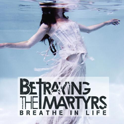Альбом Breathe In Life исполнителя Betraying the Martyrs
