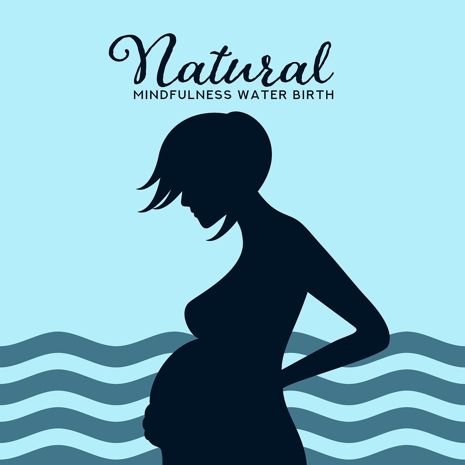 Постер альбома Natural Mindfulness Water Birth: Natural Meditative Music for Labor and Delivery