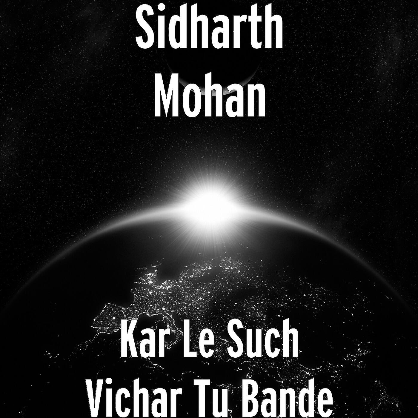 Sidharth Mohan - Kar Le Such Vichar Tu Bande