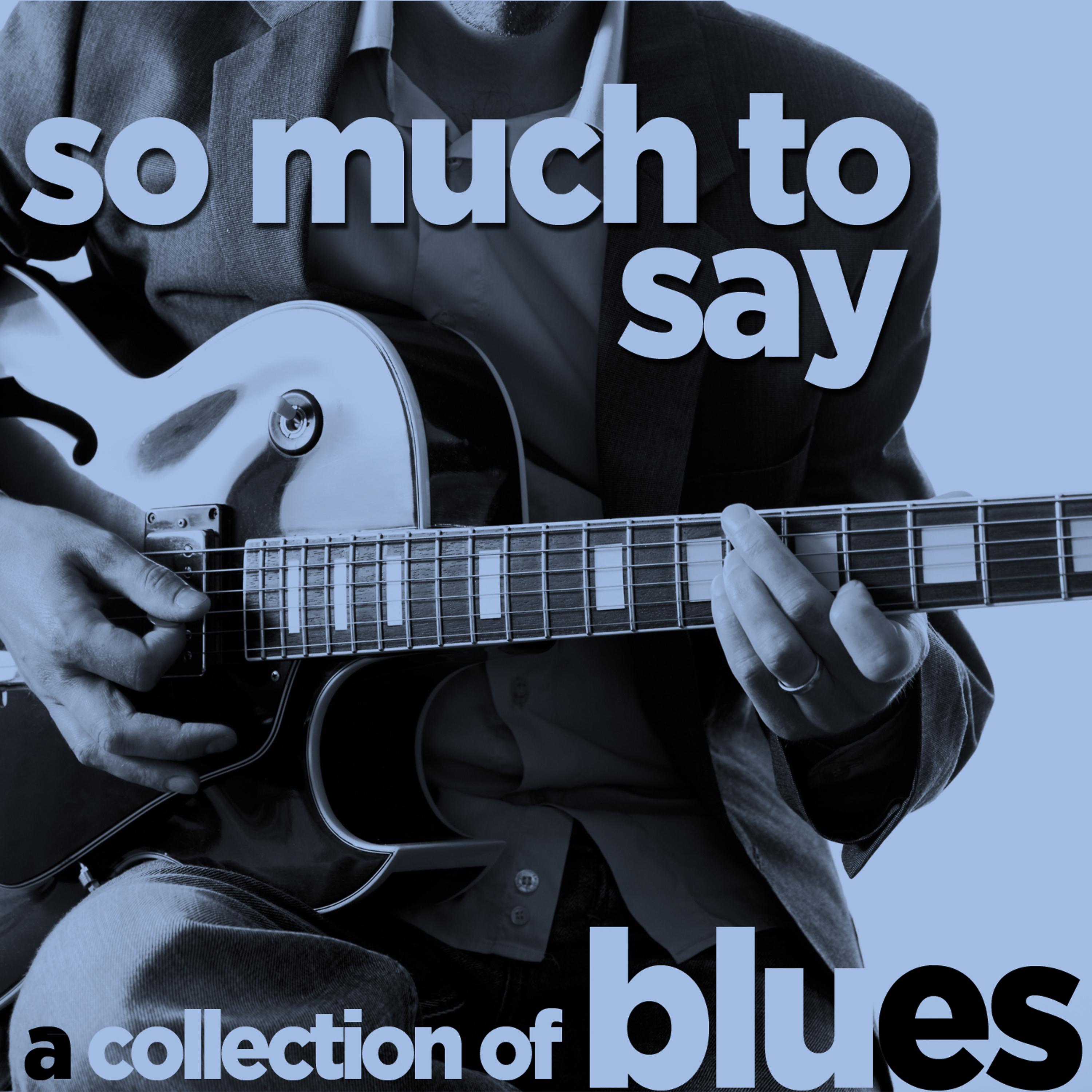 Постер альбома So Much to Say - A Collection of Blues Songs by Your Favorite British Artists Like Rod Stewart, Eric Clapton, Jimmy Page, T.S. Mcphee, John Mayall, And More!