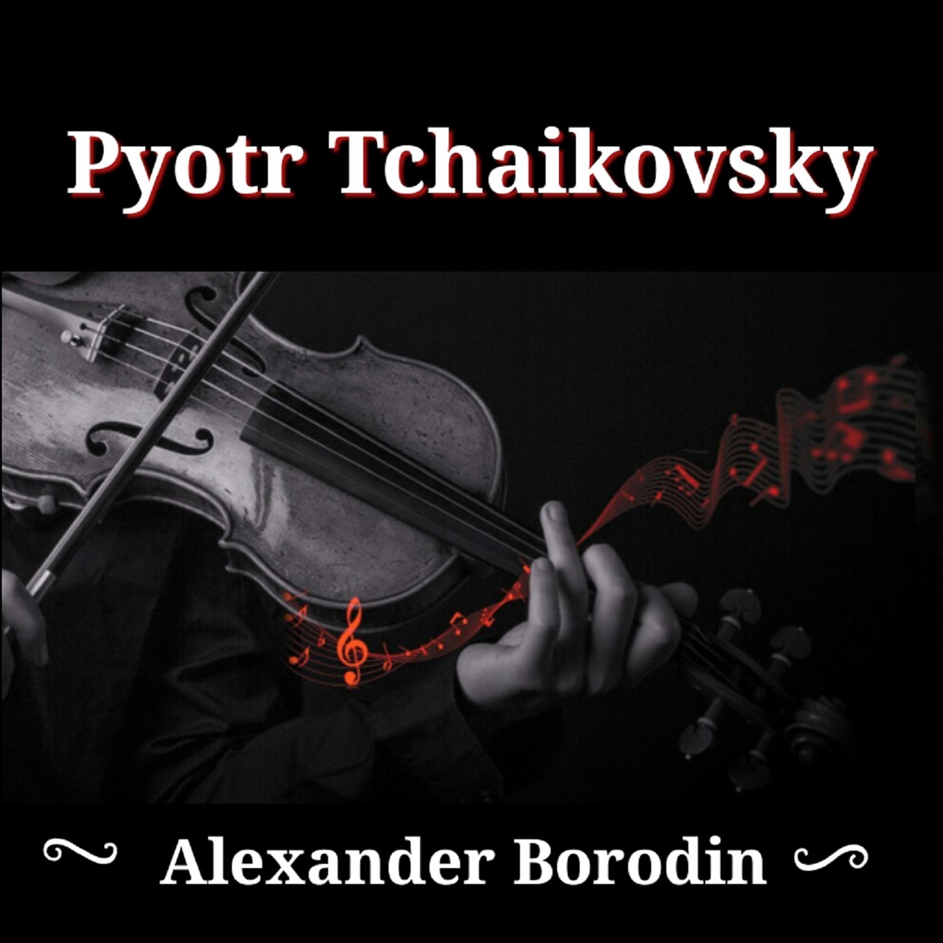 Постер альбома Pyotr Tchaikovsky, Alexander Borodin