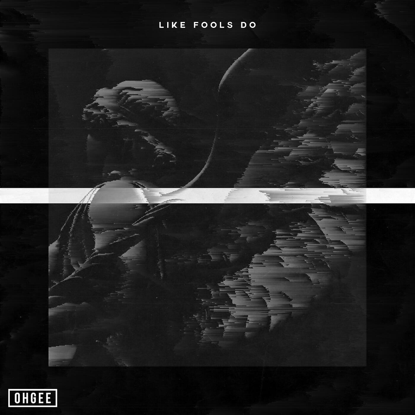 OHGEE - Like Fools Do