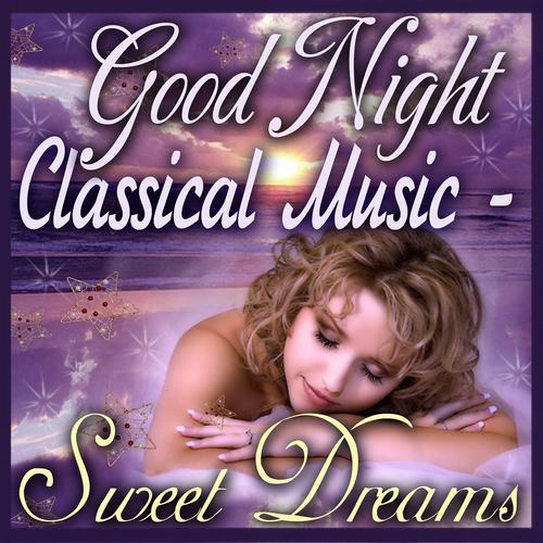 Постер альбома Good Night Classical Music - Sweet Dreams