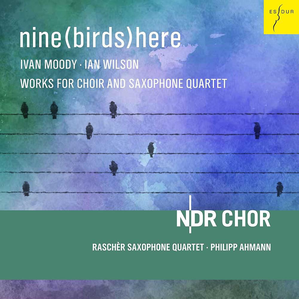 Постер альбома Nine(Birds)Here [Works for Choir and Saxophone Quartet]