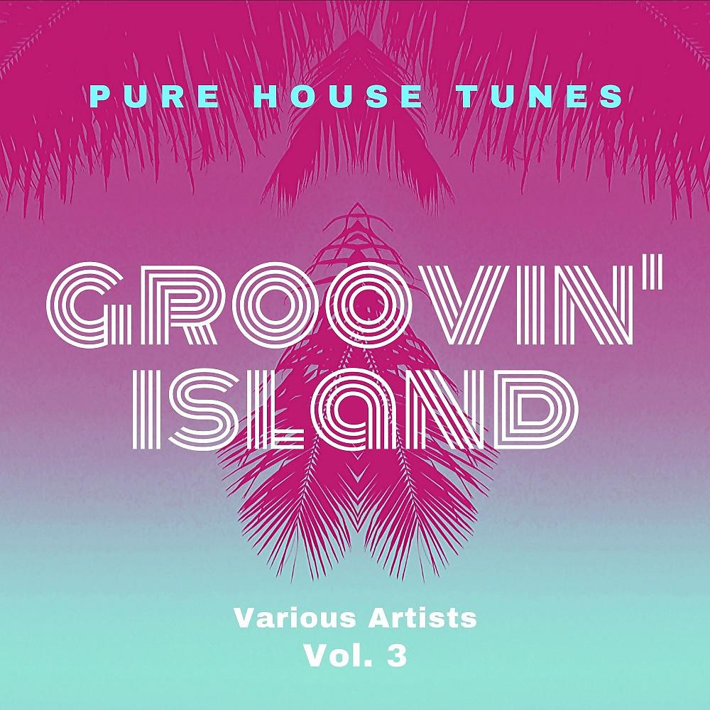 Постер альбома Groovin' Island (Pure House Tunes), Vol. 3