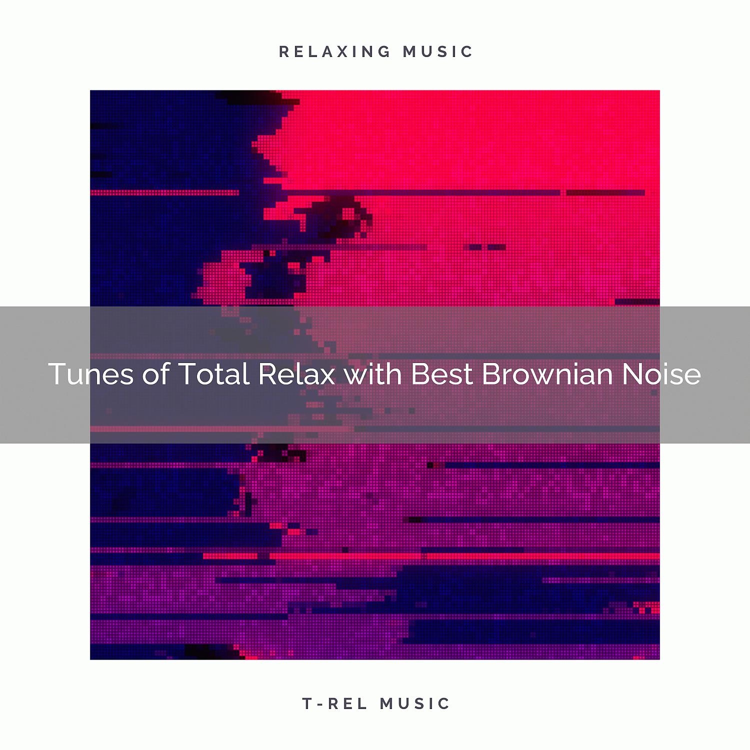 Постер альбома Tunes of Total Relax with Best Brownian Noise