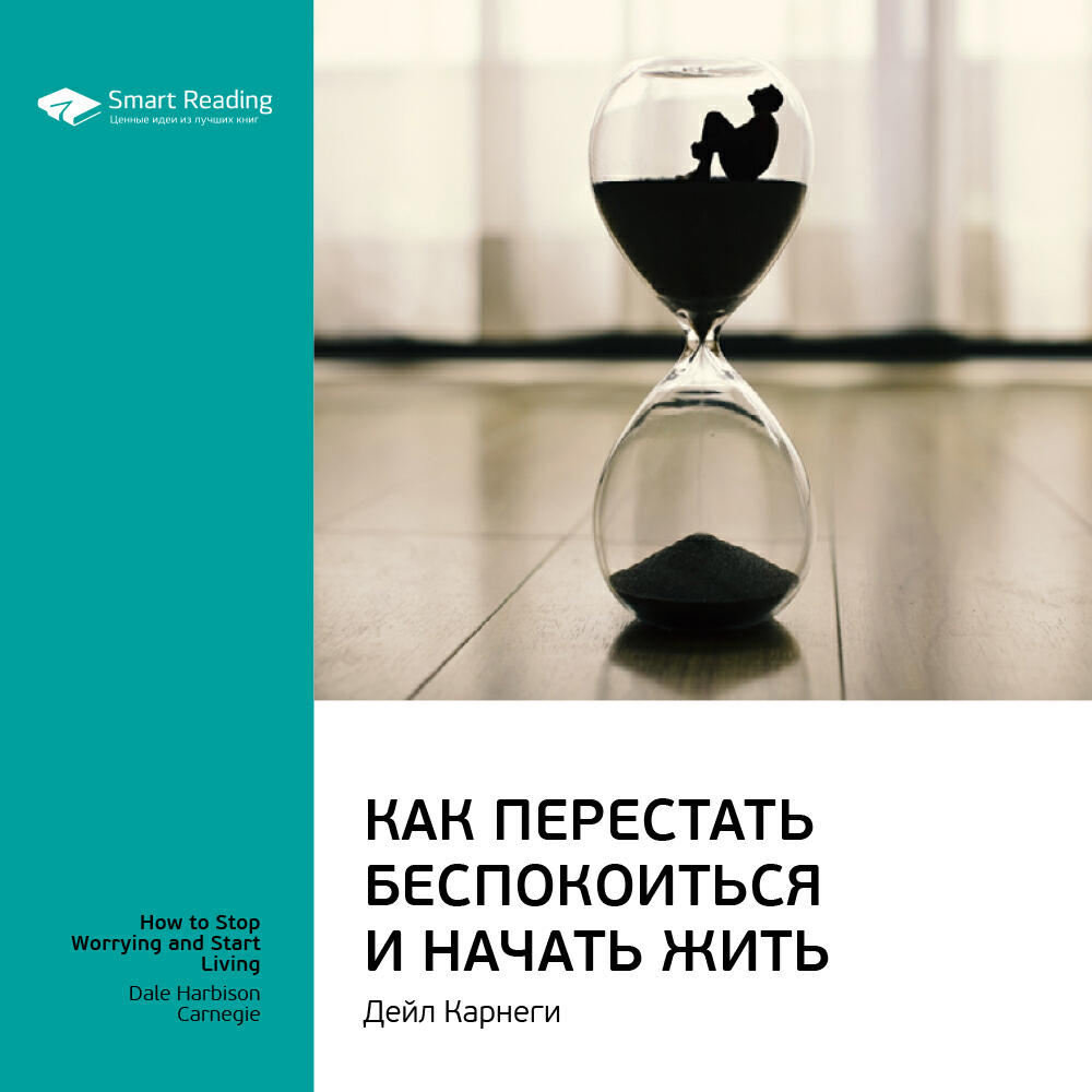 Smart Reading - Как перестать беспокоиться и начать жить. Дейл Карнеги. Ключевые идеи книги