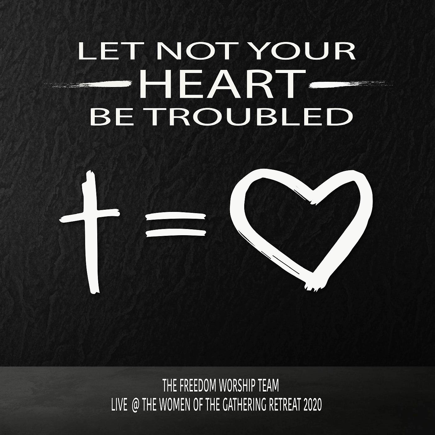 Постер альбома Let Not Your Heart Be Troubled (Live @ the Women of the Gathering Retreat 2020)
