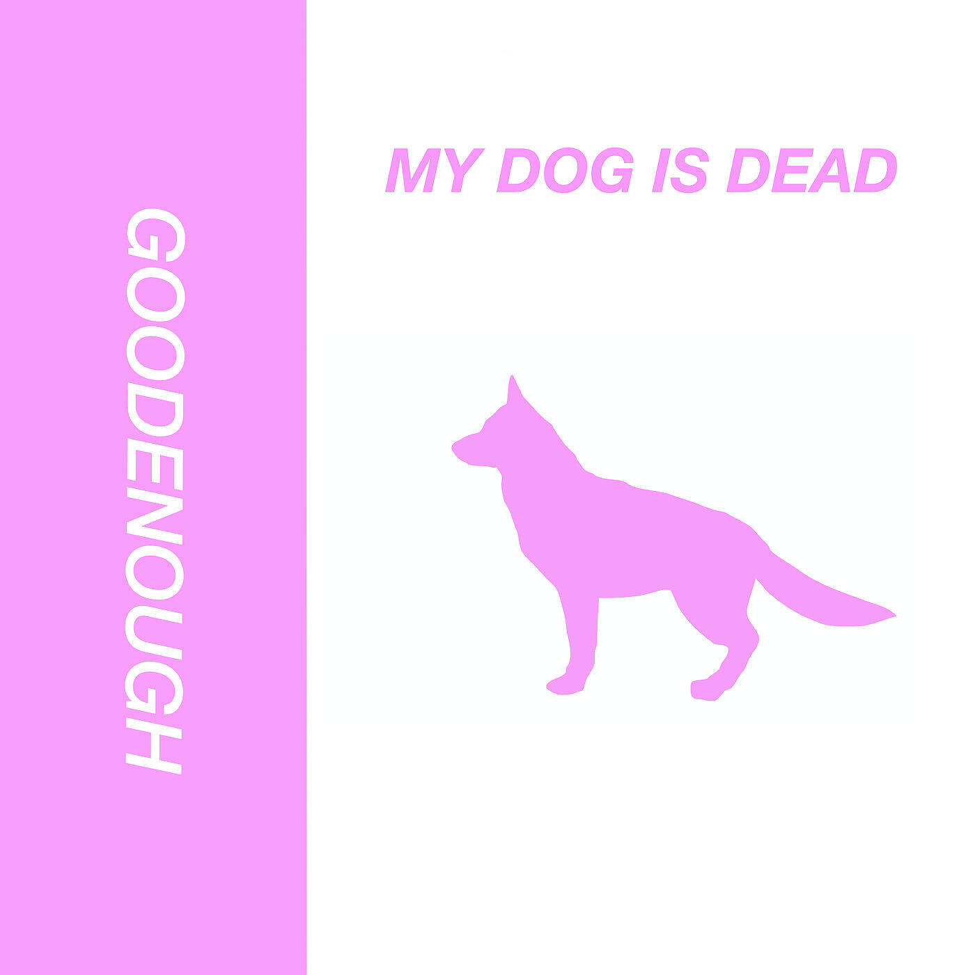 GOODENOUGH - My Dog Is Dead
