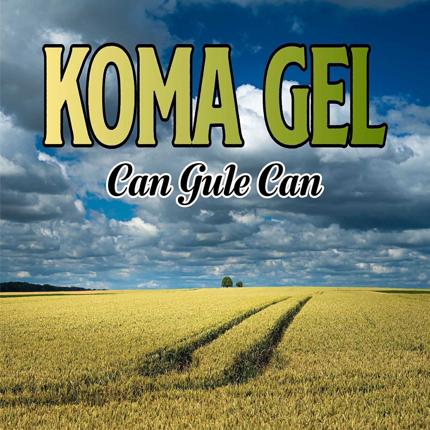 Koma Gel - Can Gule Can
