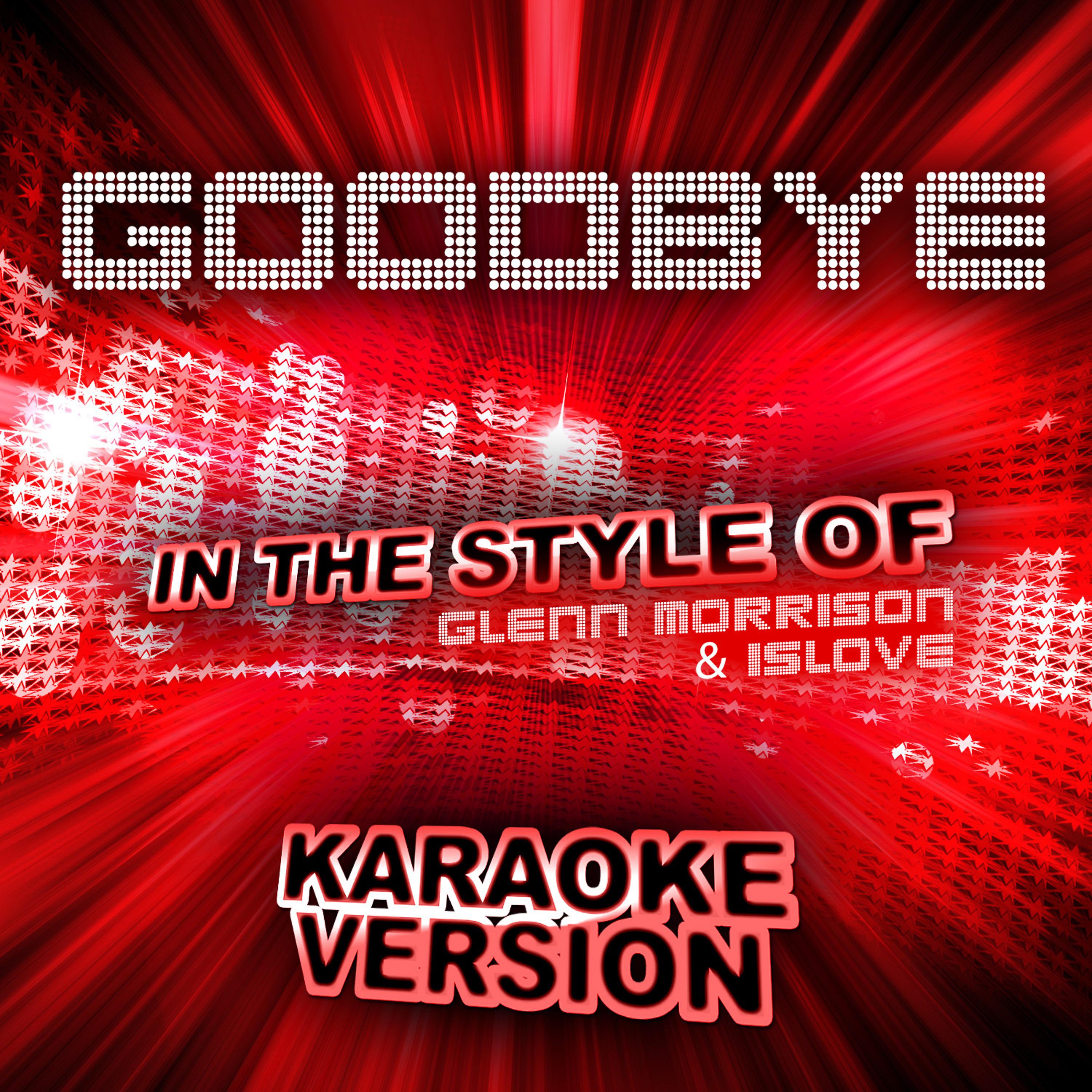Постер альбома Goodbye (In the Style of Glenn Morrison & Islove) [Karaoke Version] - Single