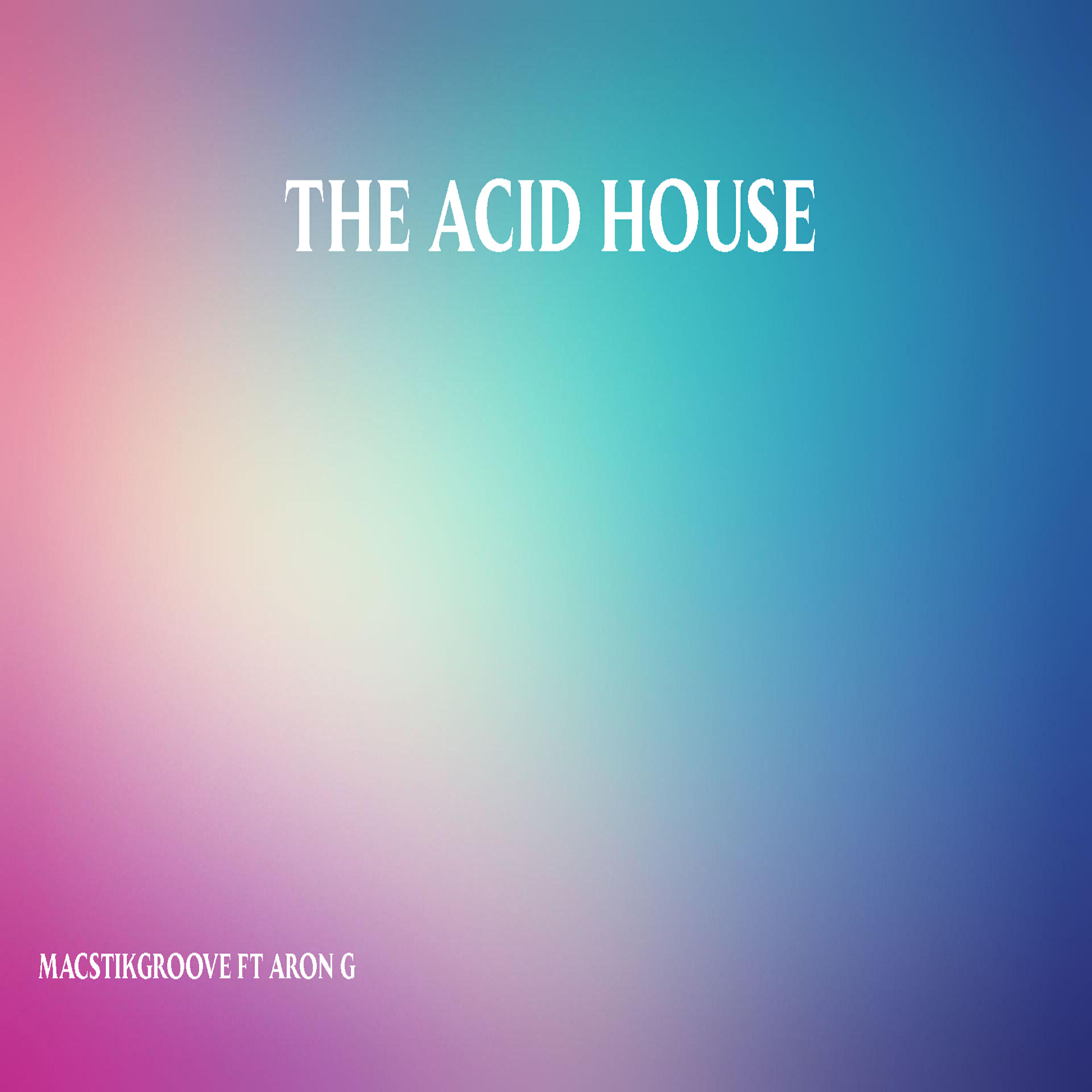 MacstikGroove - The Acid House (feat. Aron G)